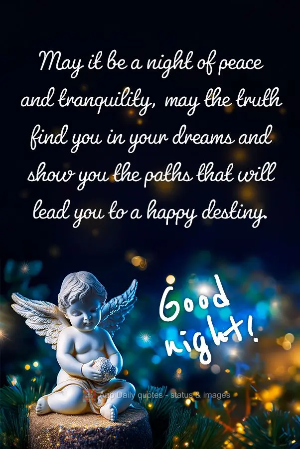 May it be a night of peace and tranquility, may the truth find you in your dreams and show you the paths that will lead you to a happy destiny. Good nigh...