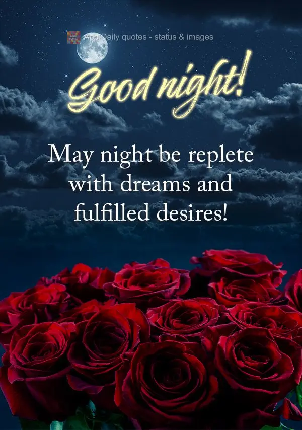 May night be replete with dreams and fulfilled desires! Good night!