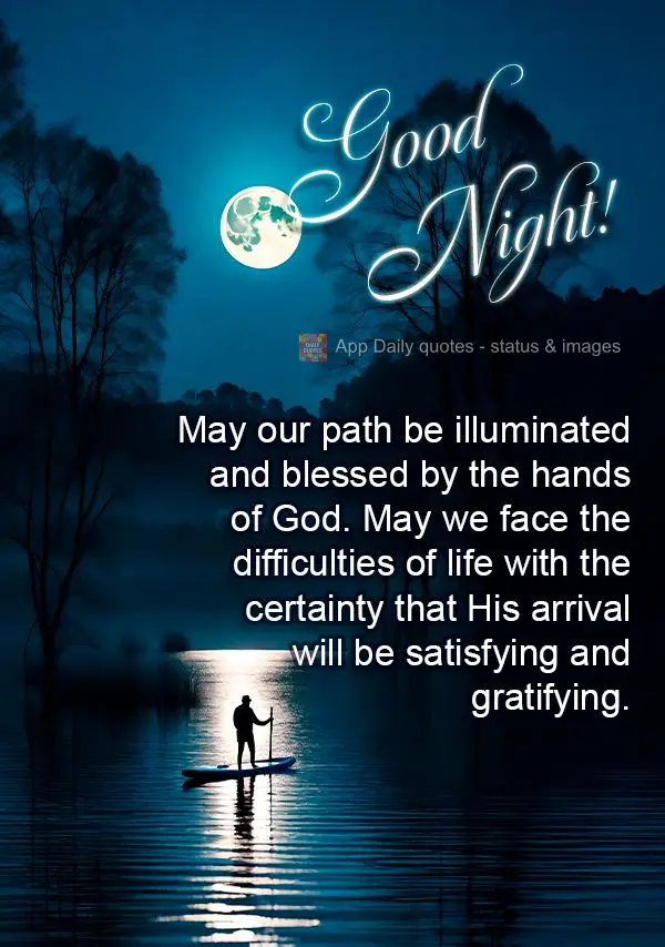 May our path be illuminated and blessed by the hands of God. May we face the difficulties of life with the certainty that His arrival will be satisfying ...
