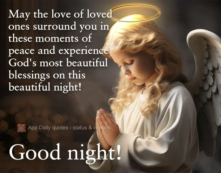 May the love of loved ones surround you in these moments of peace and experience God's most beautiful blessings on this beautiful night! Good night!