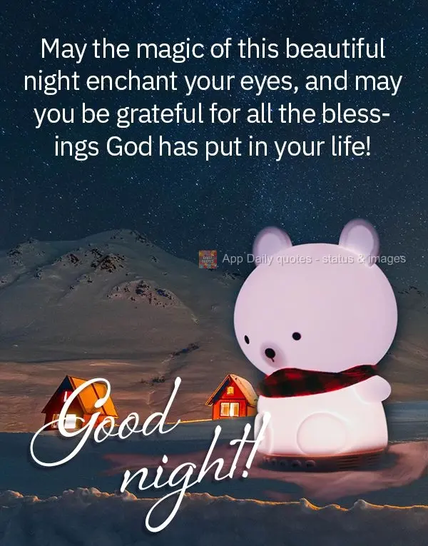 May the magic of this beautiful night be enchanting to your eyes, and may you be grateful for all the blessings God has put in your life! Good night!