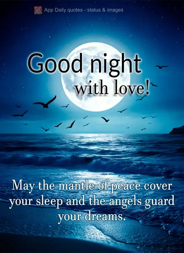 May the mantle of peace cover your sleep and the angels guard your dreams. Good night with love!