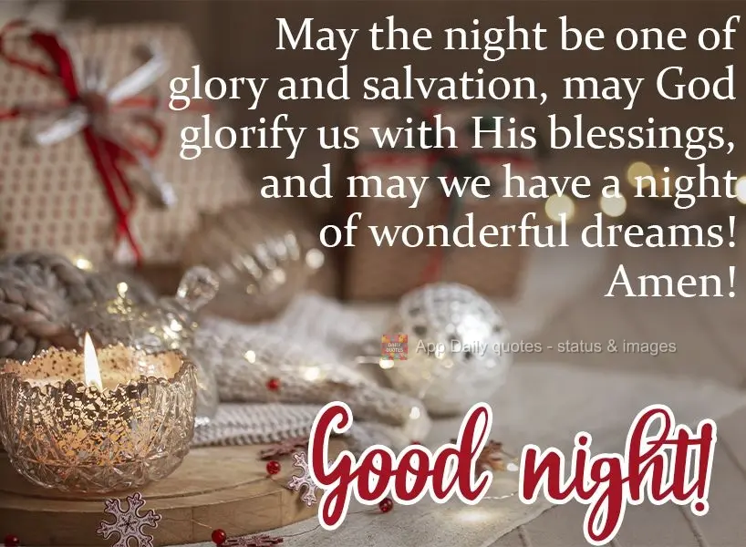May the night be one of glory and salvation. May God glorify us with His blessings, and may we have a night of wonderful dreams! Amen!  Good night! 