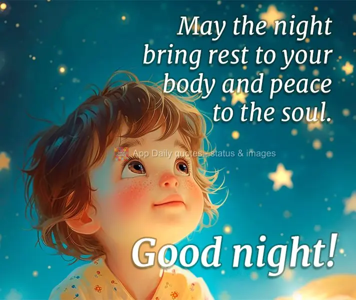 May the night bring rest to your body and peace to the soul. Good night!