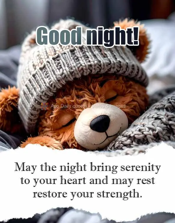 May the night bring serenity to your heart and may rest restore your strength. Good night!