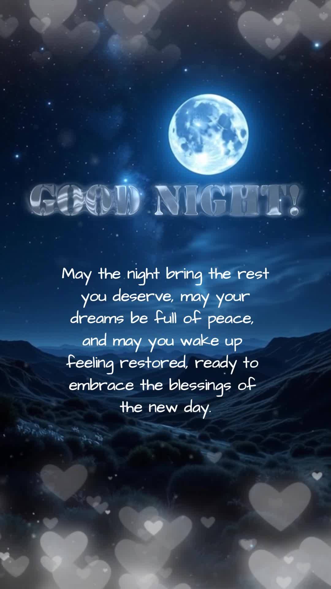 May the night bring the rest you deserve, may your dreams be full of peace, and may you wake up feeling restored, ready to embrace the blessings of the n...