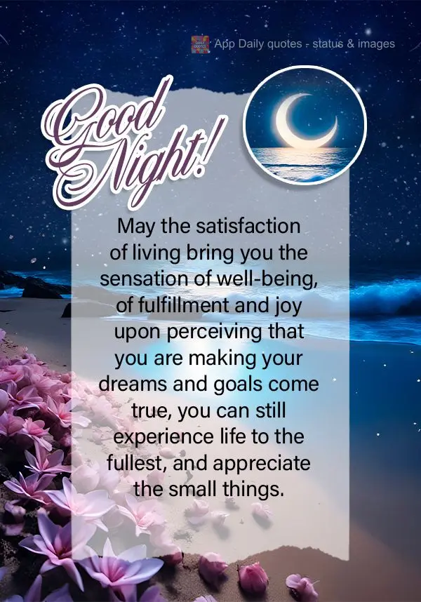 May the satisfaction of living bring you the sensation of well-being, of fulfillment and joy upon perceiving that you are making your dreams and goals co...