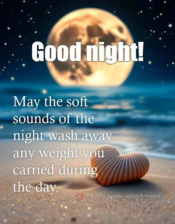 May the soft sounds of the night wash away any weight you carried during the day. Good night!