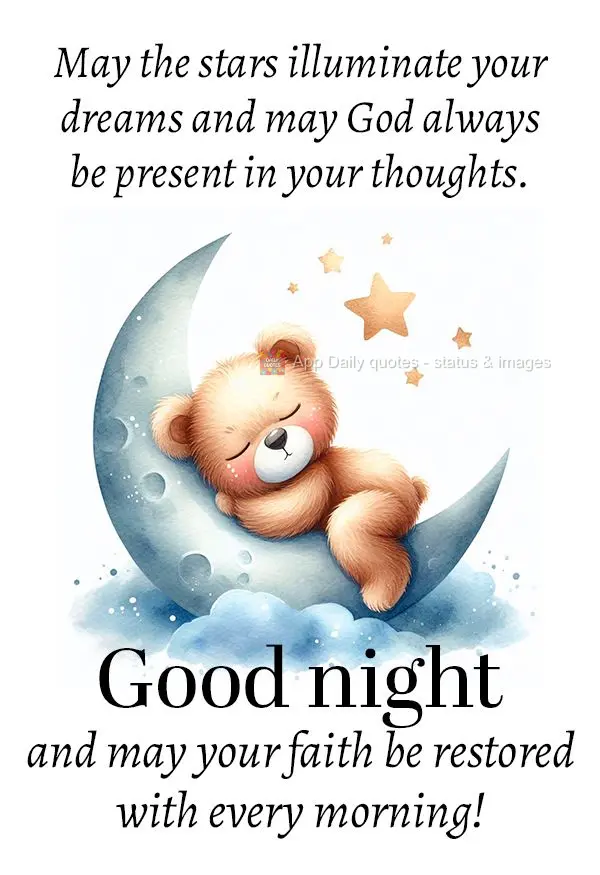 May the stars illuminate your dreams and may God always be present in your thoughts. Goodnight and may your faith be restored with every morning!