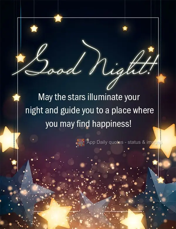 May the stars illuminate your night and guide you to a place where you may find happiness! Good night!