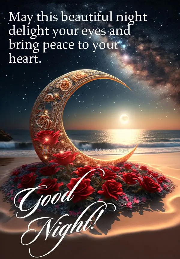 May this beautiful night delight your eyes and bring peace to your heart. Good night!