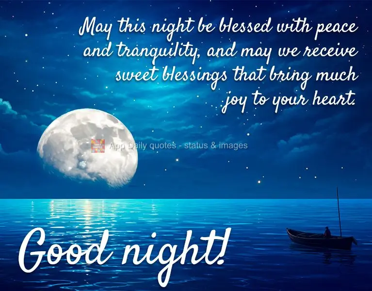May this night be blessed with peace and tranquility, and may we receive sweet blessings that bring much joy to your heart. Good night!