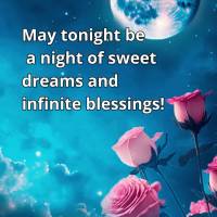 May tonight be a night of sweet dreams and infinite blessings! Good night!