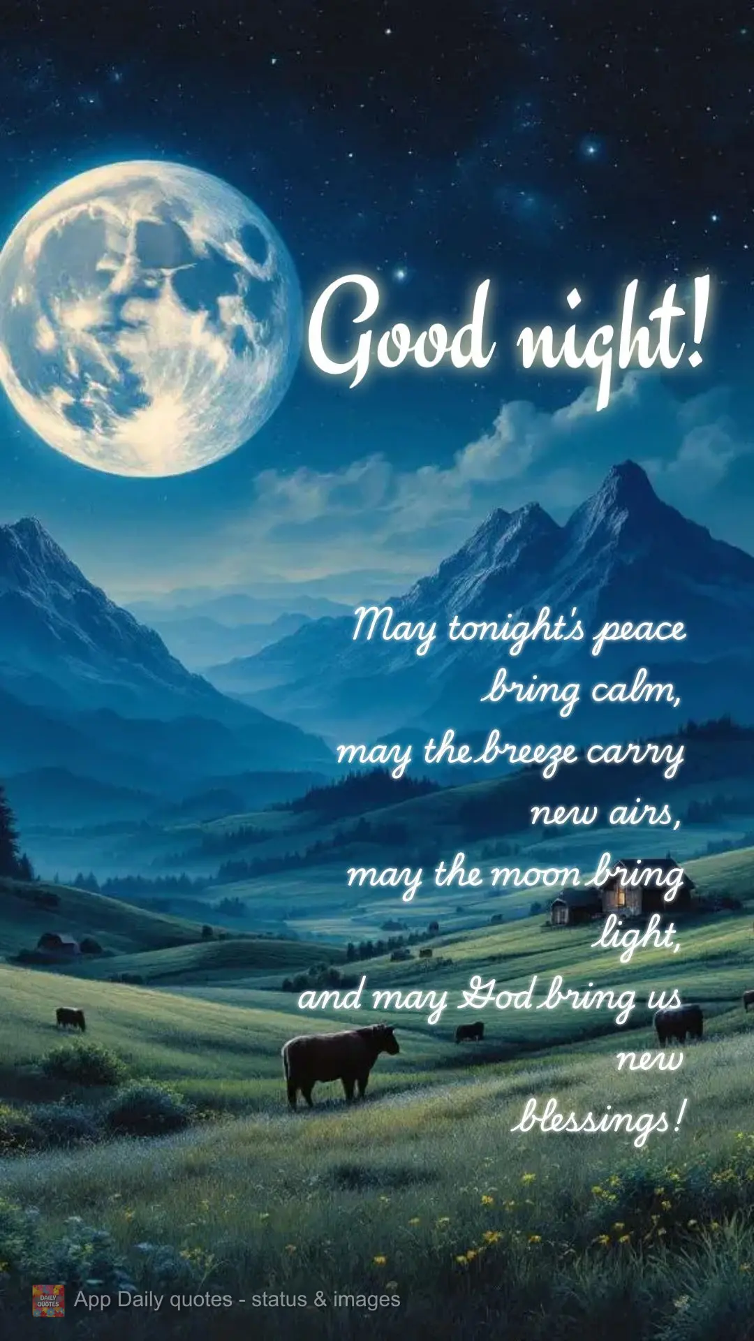 May tonight's peace
bring calm,
may the breeze carry new airs,
may the moon bring light,
and may God bring us new
blessings! Good night!