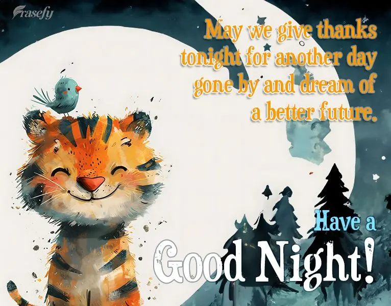 May we give thanks tonight for another day gone by and dream of a better future. Have a good night!