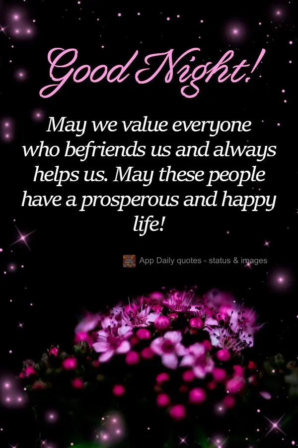May we value everyone who befriends us and always helps us. May these people have a prosperous and happy life! Good Night!