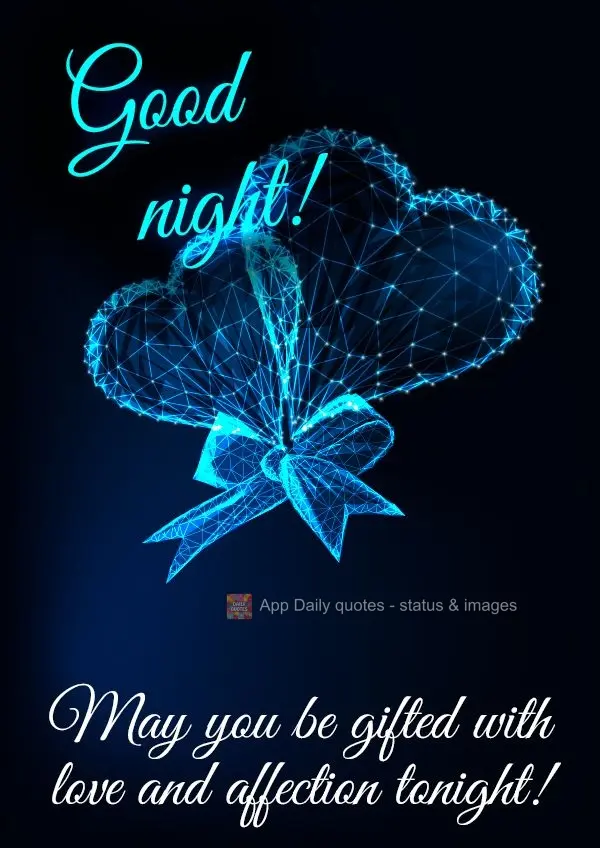 May you be gifted with love and affection tonight! Good night!