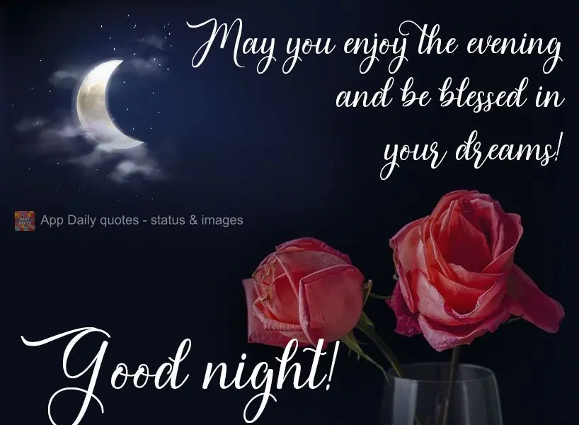 May you enjoy the evening and be blessed in your dreams! Good night!