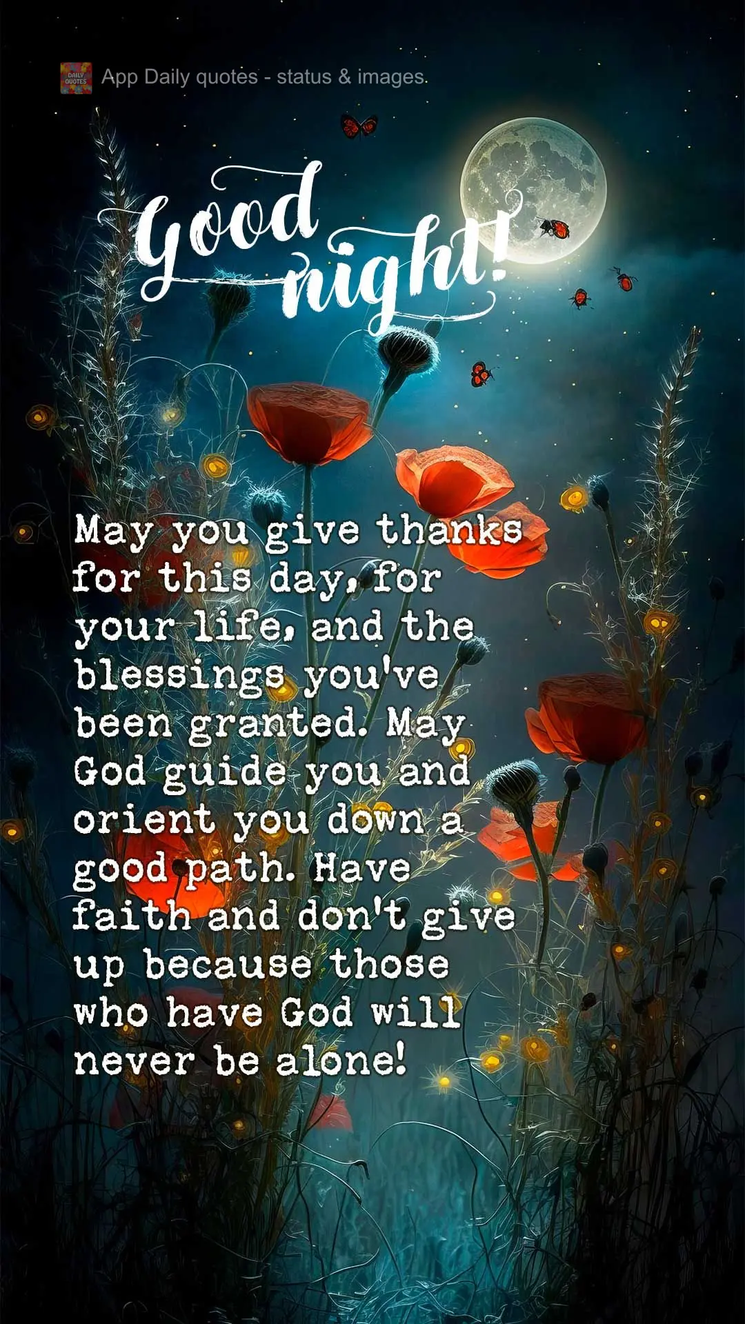 May you give thanks for this day, for your life, and for the blessings you've been granted. May God guide you and orient you down a good path. Have faith...