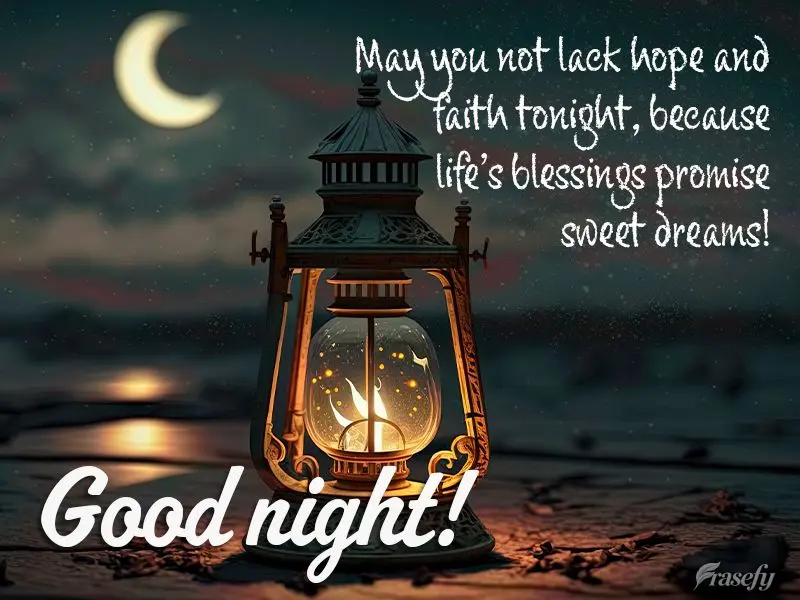 May you not lack hope and faith tonight, because life's blessings promise sweet dreams! Good night!