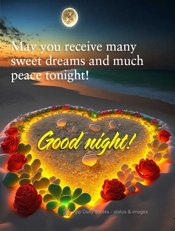 May you receive many sweet dreams and much peace tonight! Good night!