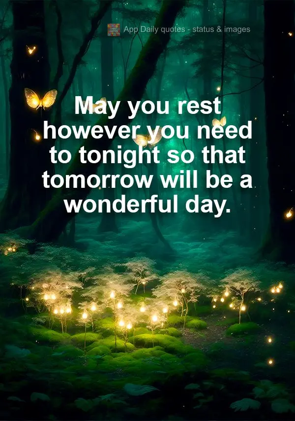 May you rest however you need to tonight so that tomorrow will be a wonderful day.