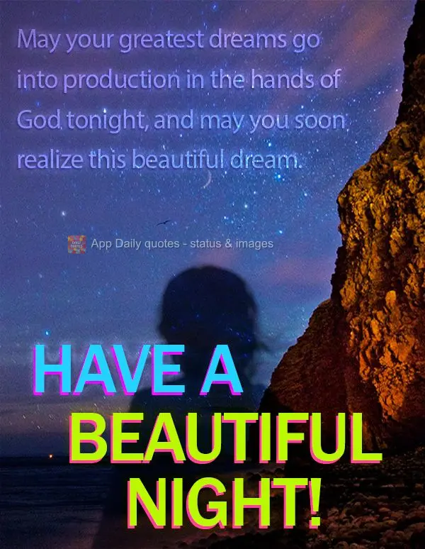 May your greatest dreams go into production in the hands of God tonight, and may you soon realize this beautiful dream. Have a beautiful night!