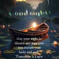 May your night be blessed and may your rest restore your body and soul. Tomorrow is a new day, full of blessings and opportunities. Sleep well! Good nigh...