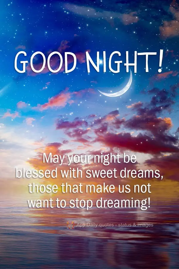 May your night be blessed with sweet dreams, those that make us not want to stop dreaming! Good night!