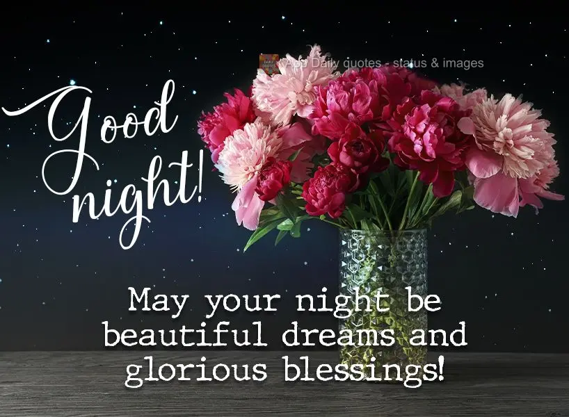 May your night be full of beautiful dreams and glorious blessings! Good night!