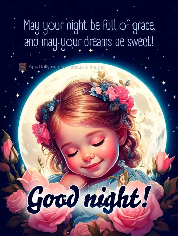 May your night be full of grace, and may your dreams be sweet! Good night!