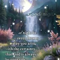 May your night be full of sweet dreams and may you arise with the certainty that God is always by your side, guiding you and blessing you with every step...