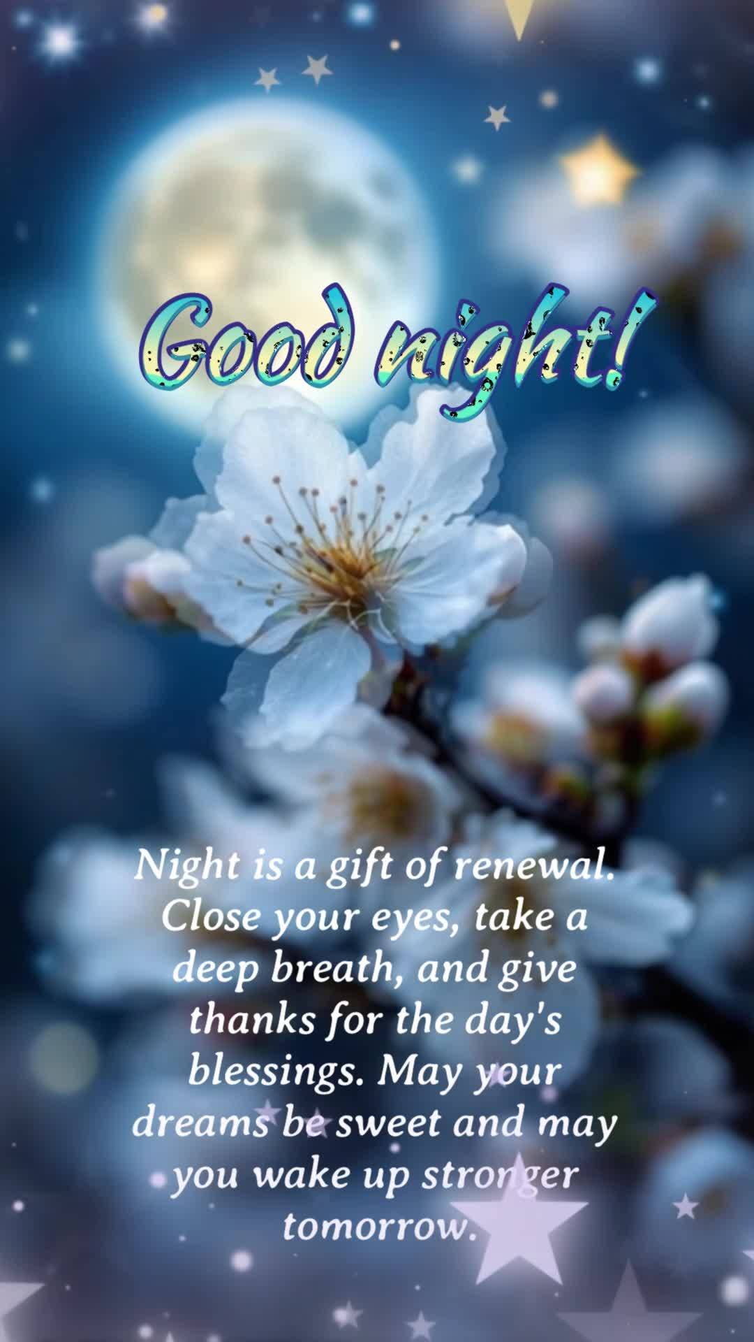 Night is a gift of renewal. Close your eyes, take a deep breath, and give thanks for the day's blessings. May your dreams be sweet and may you wake up st...