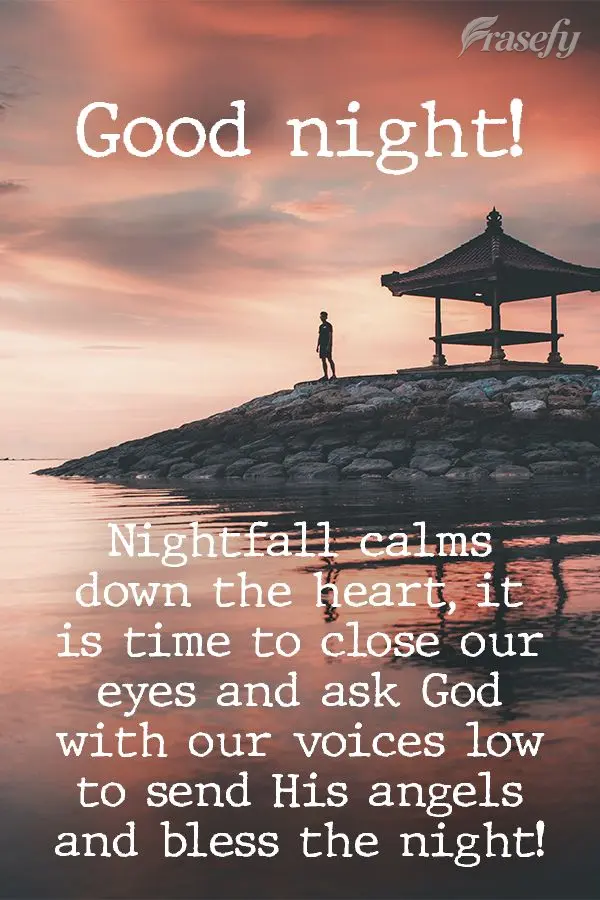 Nightfall calms the heart. It is time to close our eyes and ask God in low voices to send His angels and bless the night!  Good night! 