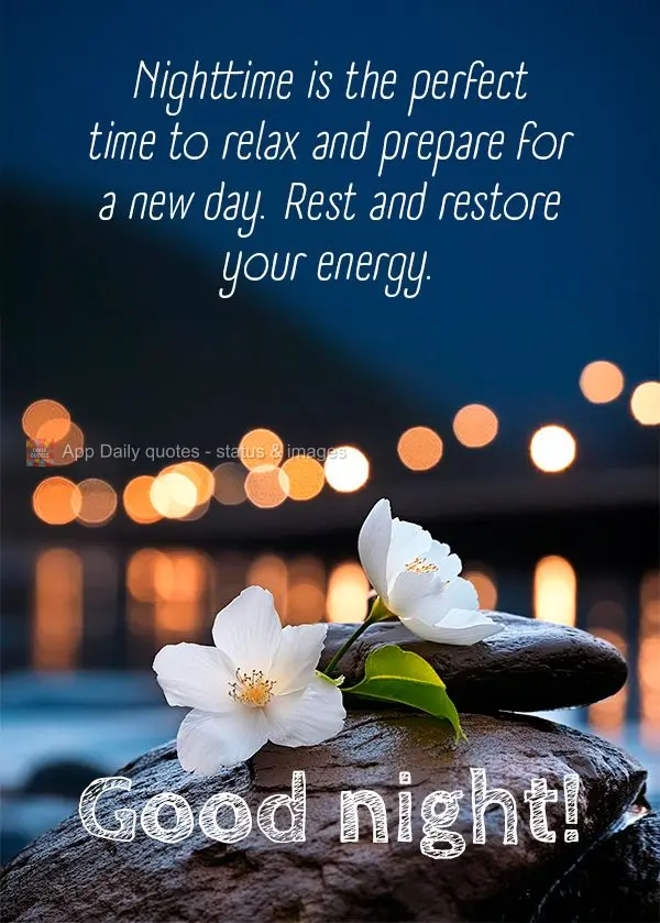 Nighttime is the perfect time to relax and prepare for a new day. Rest and restore your energy. Good night!