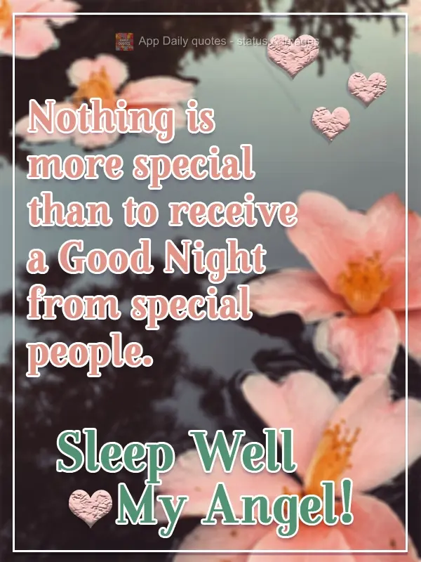 Nothing is more special than to receive a Good Night from special people. Sleep Well, Angel of Mine!