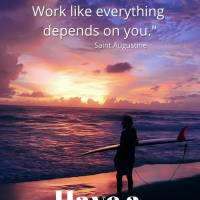 "Pray like everything depends on God. Work like everything depends on you." Have a good night! Saint Augustine