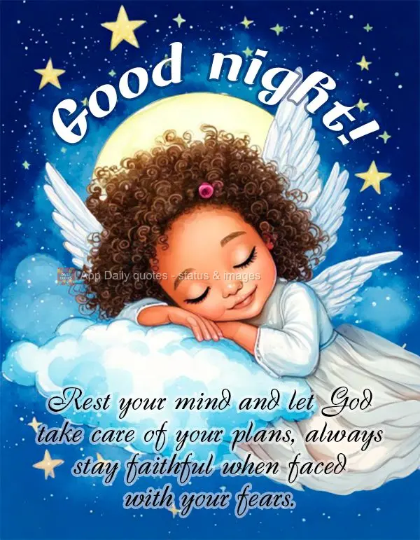 Rest your mind and let God take care of your plans, always stay faithful when faced with your fears. Good night!