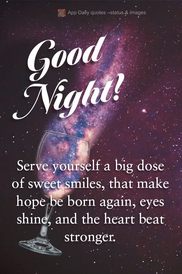 Serve yourself a big dose of sweet smiles, to rebirth hope, make eyes shine and the heart beat stronger. Good night!