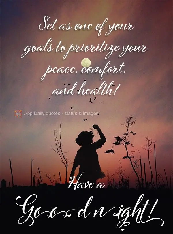 Set as one of your goals to prioritize your peace, comfort, and health! Have a good night!