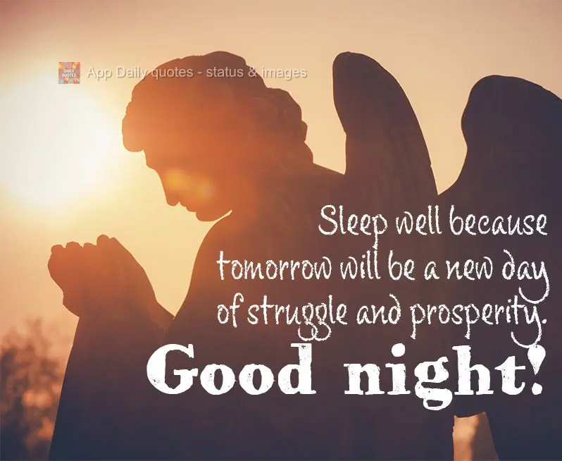 Sleep well because tomorrow will be a new day of struggles and prosperity. Good night!