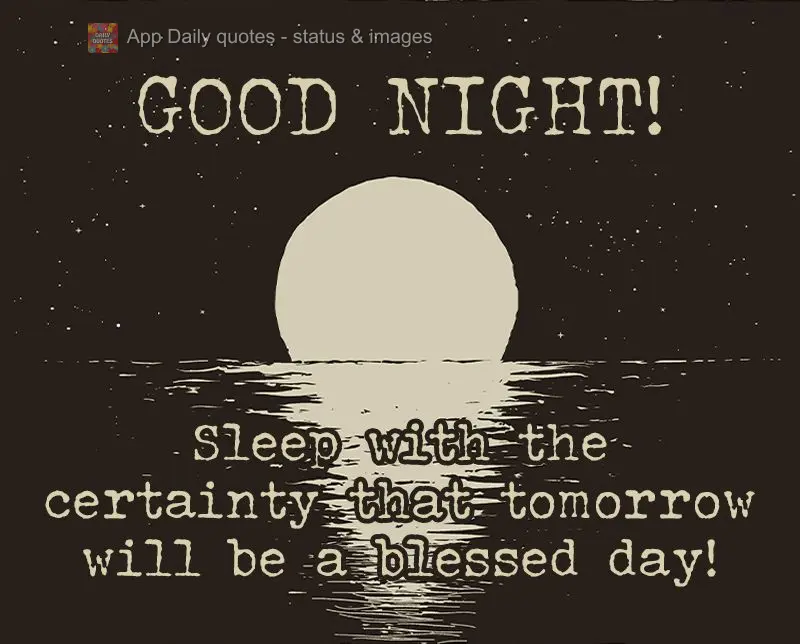 Sleep with the certainty that tomorrow will be a blessed day! Good night!
