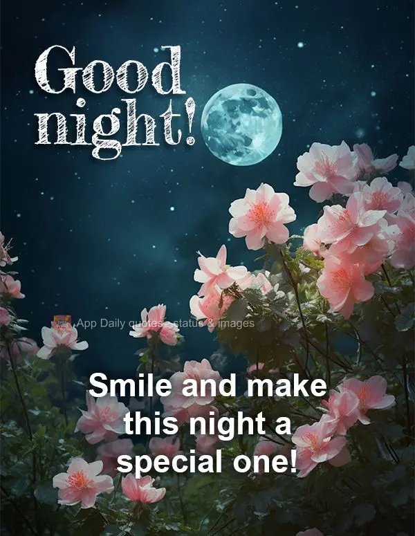 Smile and make this night a special one! Good night!