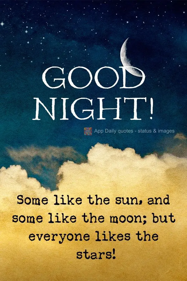 Some like the sun, and some like the moon; but everyone likes the stars! Good night!