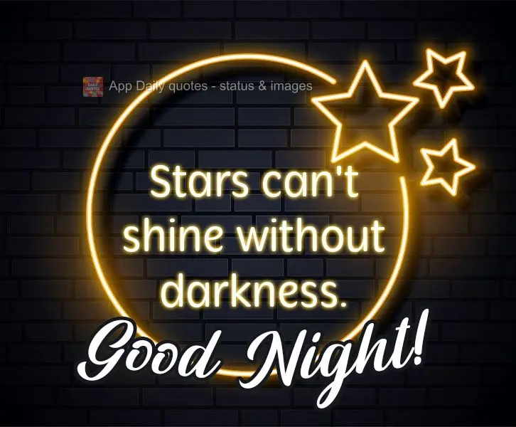 Stars can't shine without darkness. Good Night!