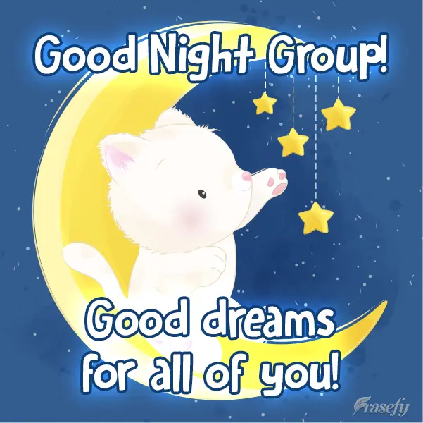 Sweet dreams to all of you! Good Night Group!