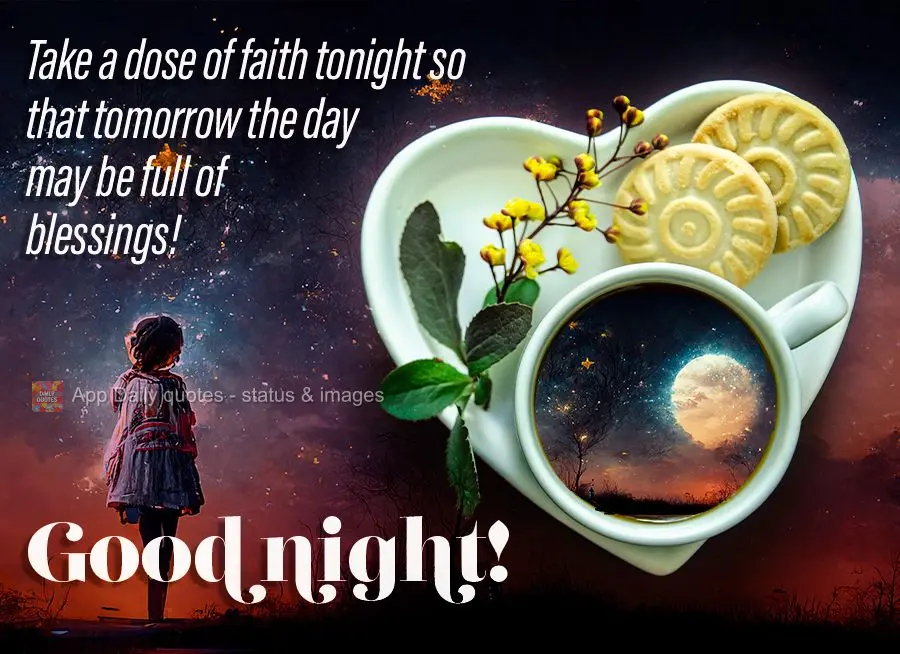 Take a dose of faith tonight so that tomorrow the day may be full of blessings! Good night!
