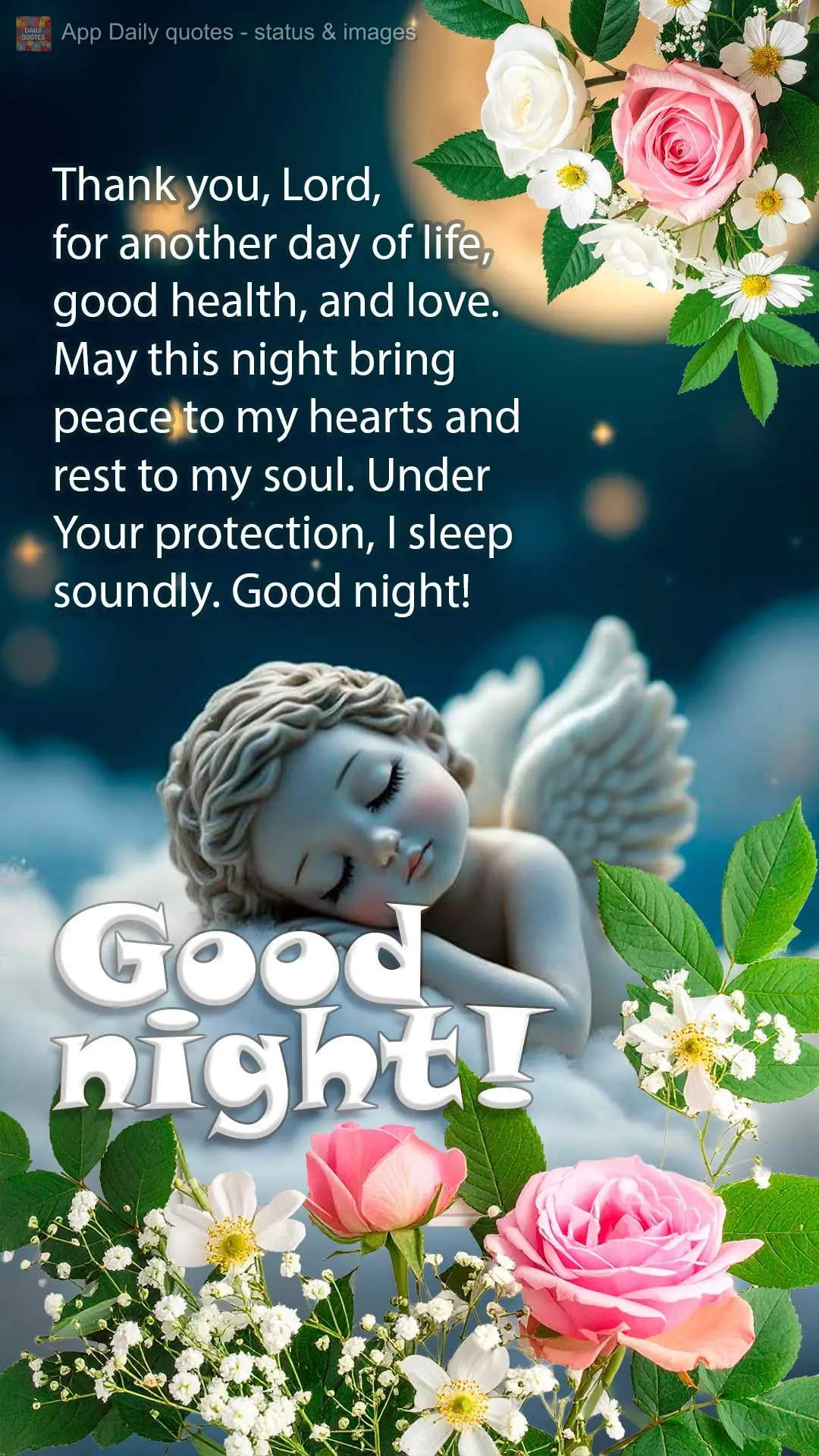 Thank you, Lord, for another day of life, good health, and love. May this night bring peace to my hearts and rest to my soul. Under Your protection, I sl...