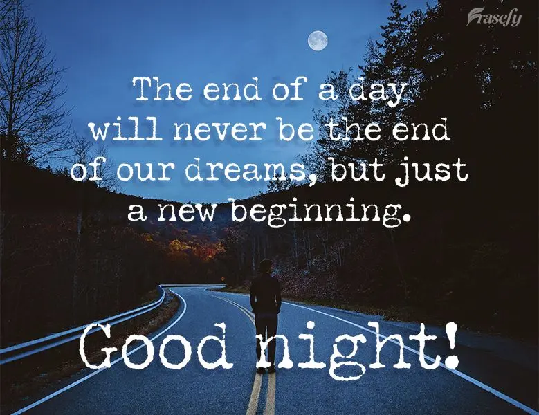 The end of a day is not the end of our dreams, it's a new beginning. Good night!