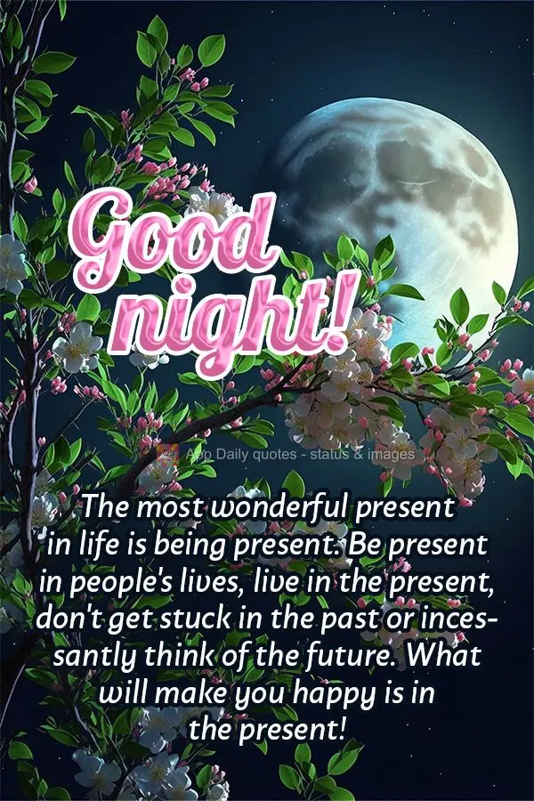 The most wonderful present in life is being present. Be present in people's lives, live in the present, don't get stuck in the past or incessantly think ...